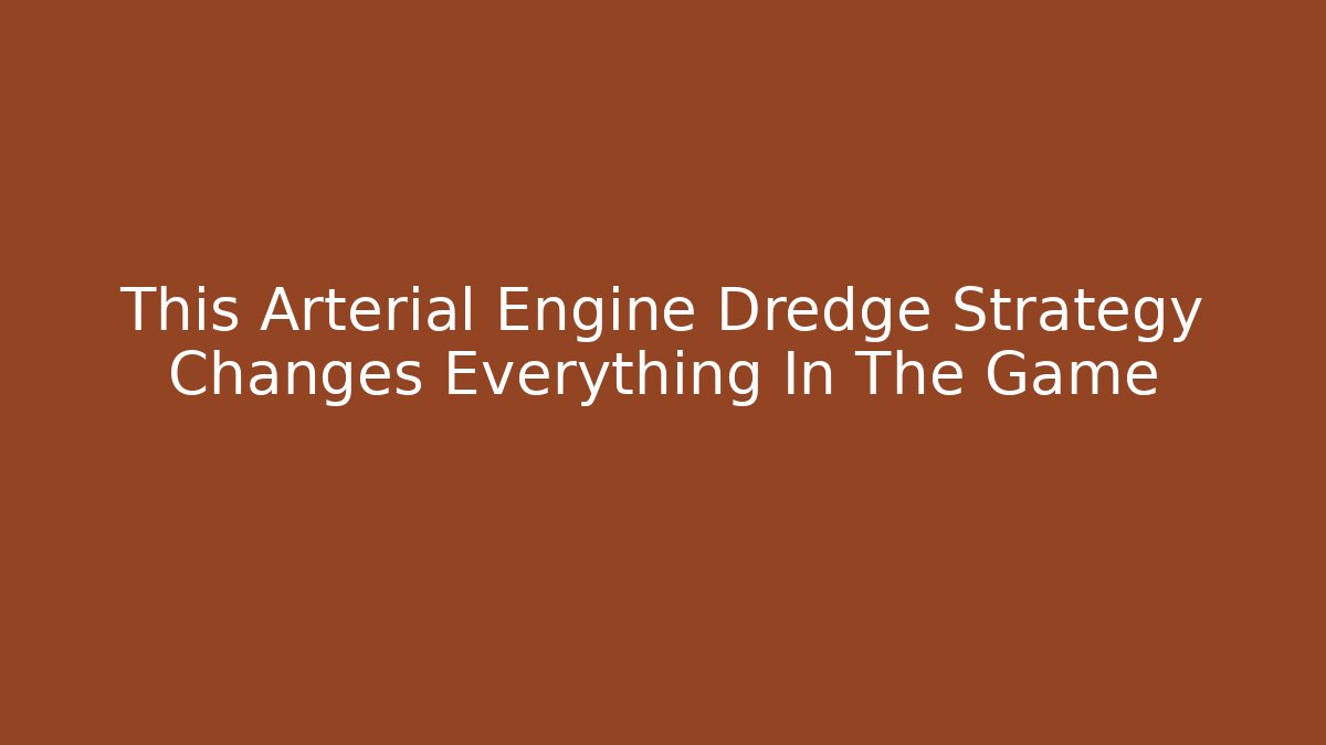This Arterial Engine Dredge Strategy Changes Everything In The Game - Critter Realm