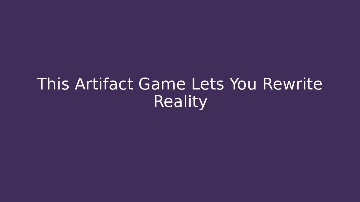 This Artifact Game Lets You Rewrite Reality
