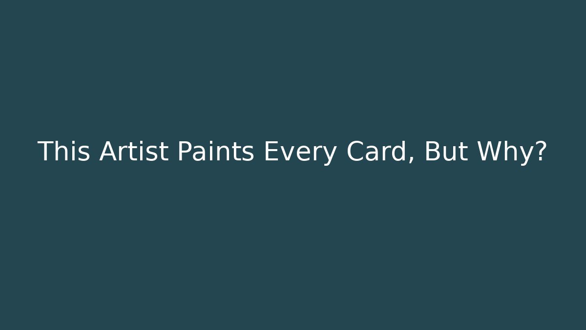 This Artist Paints Every Card, But Why?