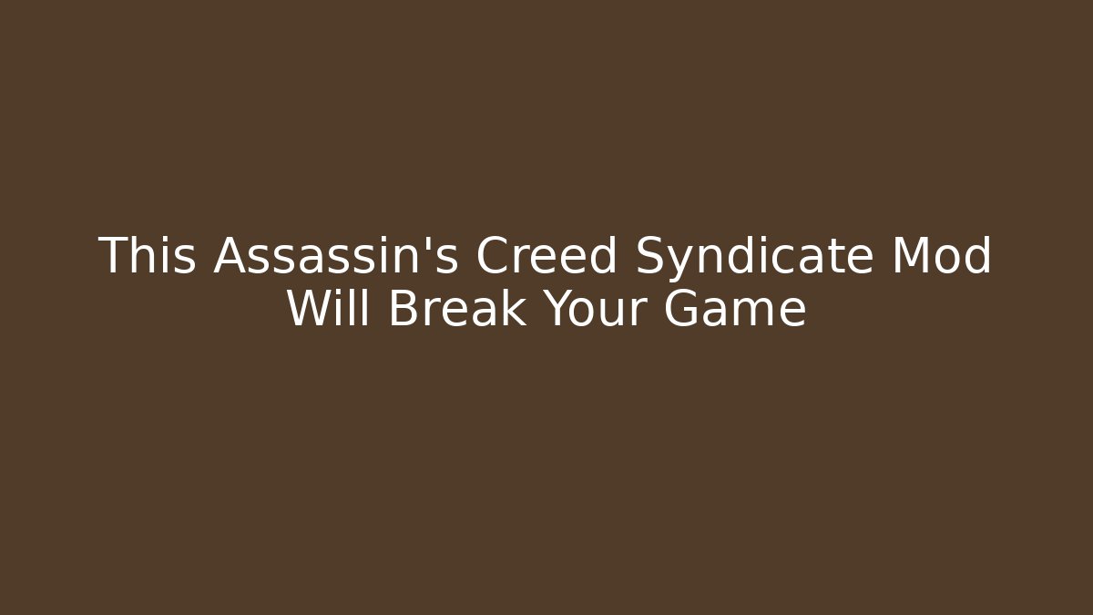 This Assassin's Creed Syndicate Mod Will Break Your Game