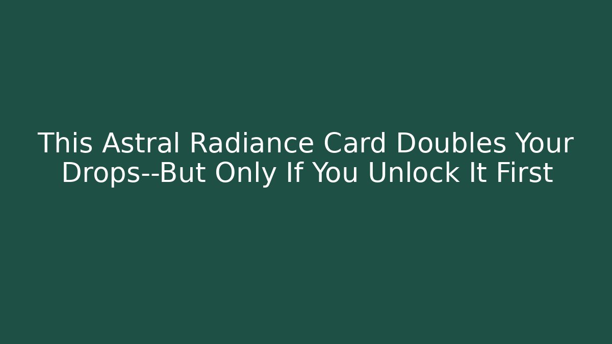 This Astral Radiance Card Doubles Your Drops—But Only If You Unlock It First - Critter Realm