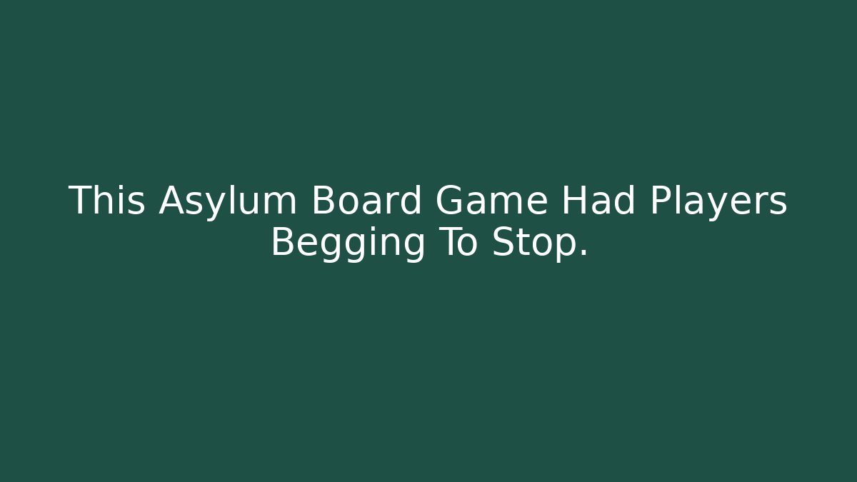 This Asylum Board Game Had Players Begging To Stop.