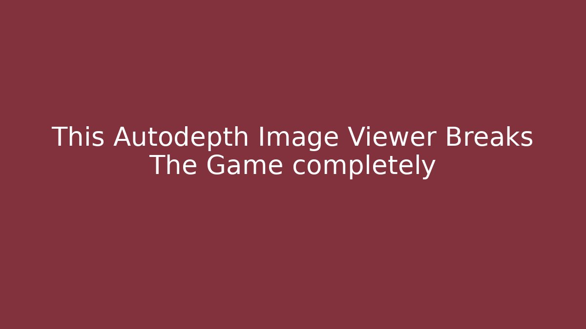 This Autodepth Image Viewer Breaks The Game completely