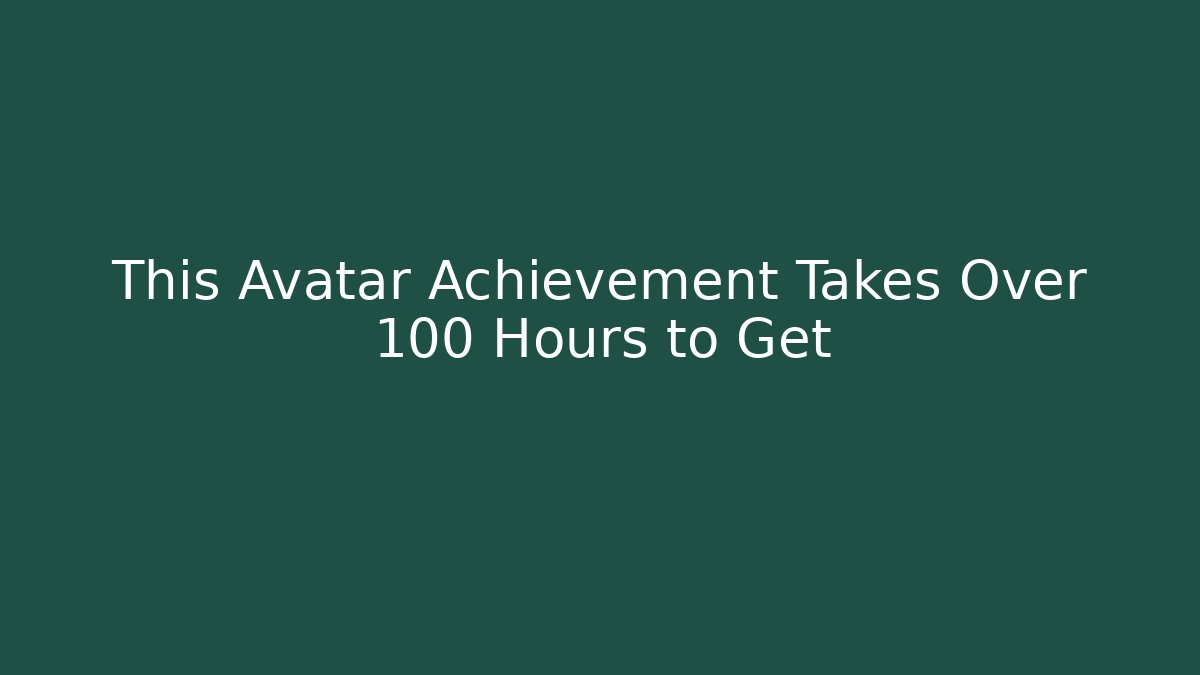 This Avatar Achievement Takes Over 100 Hours to Get - Critter Realm