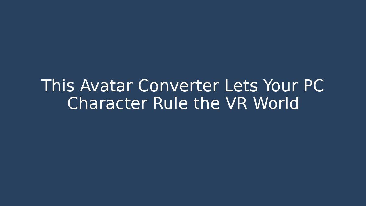 This Avatar Converter Lets Your PC Character Rule the VR World