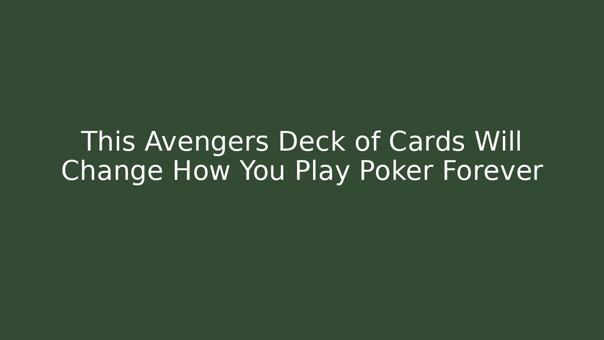 This Avengers Deck of Cards Will Change How You Play Poker Forever