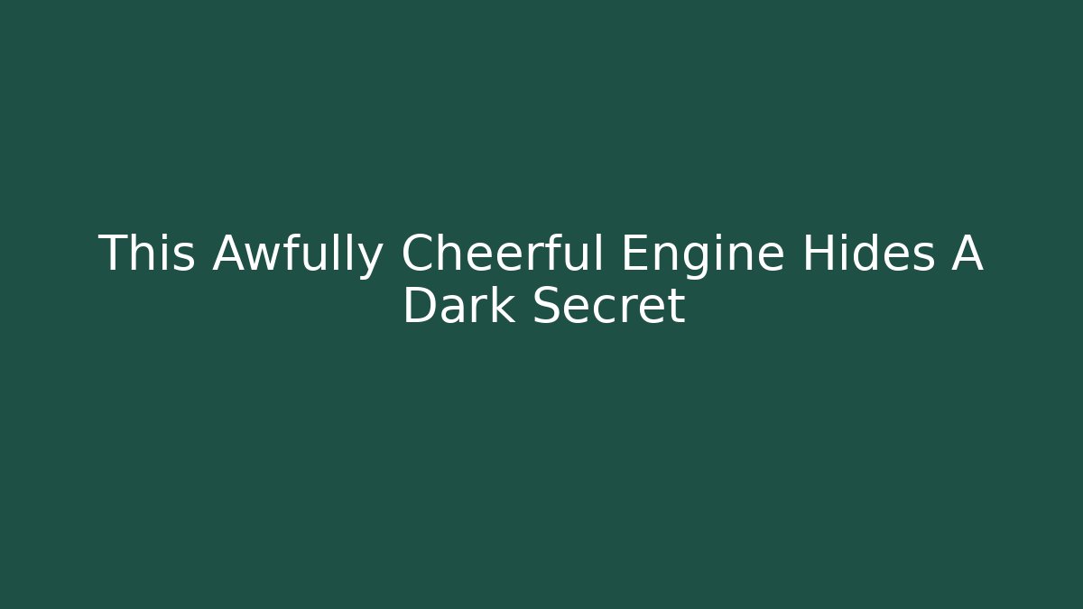 This Awfully Cheerful Engine Hides A Dark Secret