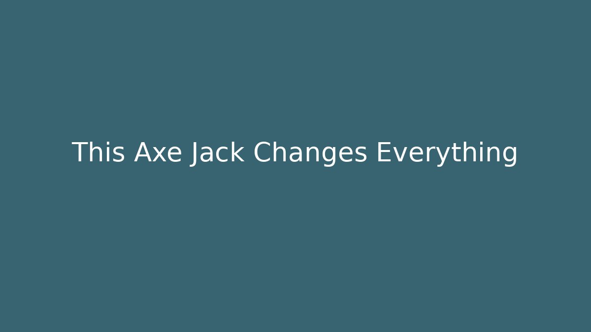 This Axe Jack Changes Everything