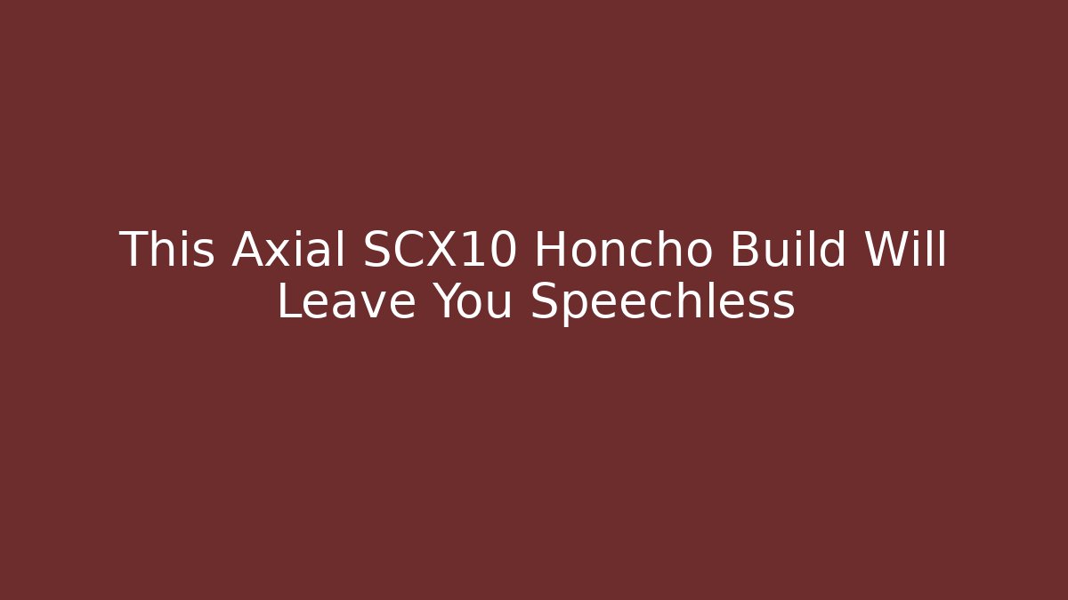 This Axial SCX10 Honcho Build Will Leave You Speechless - Critter Realm