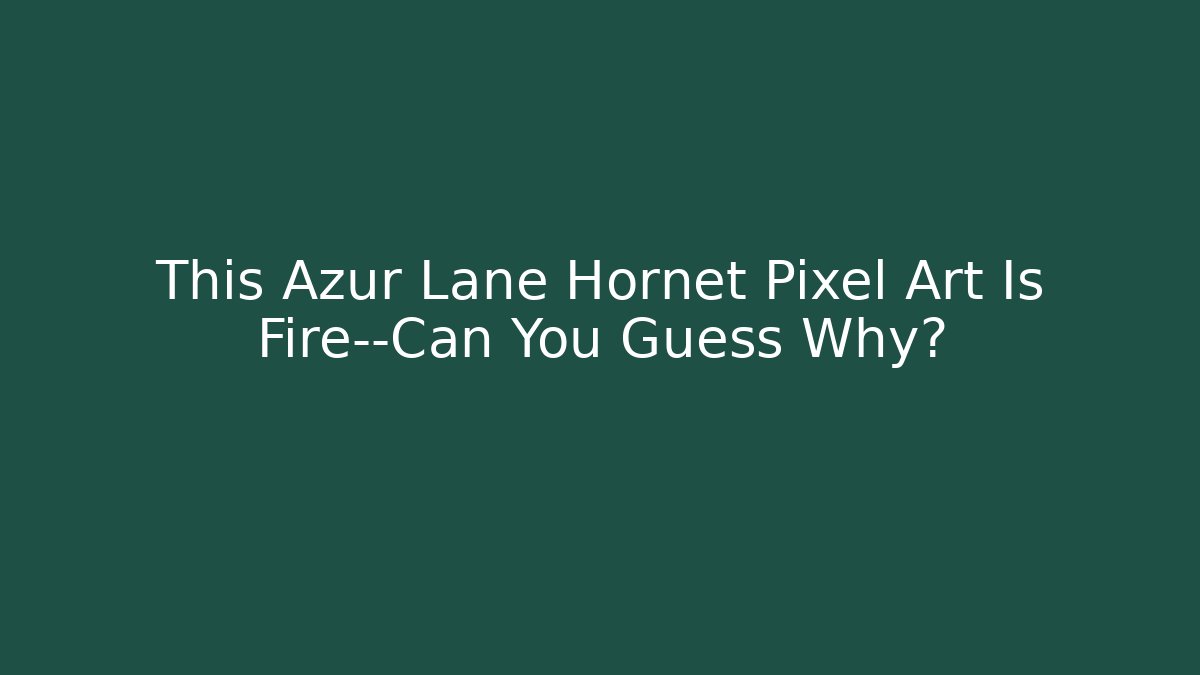 This Azur Lane Hornet Pixel Art Is Fire—Can You Guess Why?