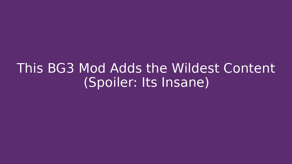 This BG3 Mod Adds the Wildest Content (Spoiler: Its Insane)