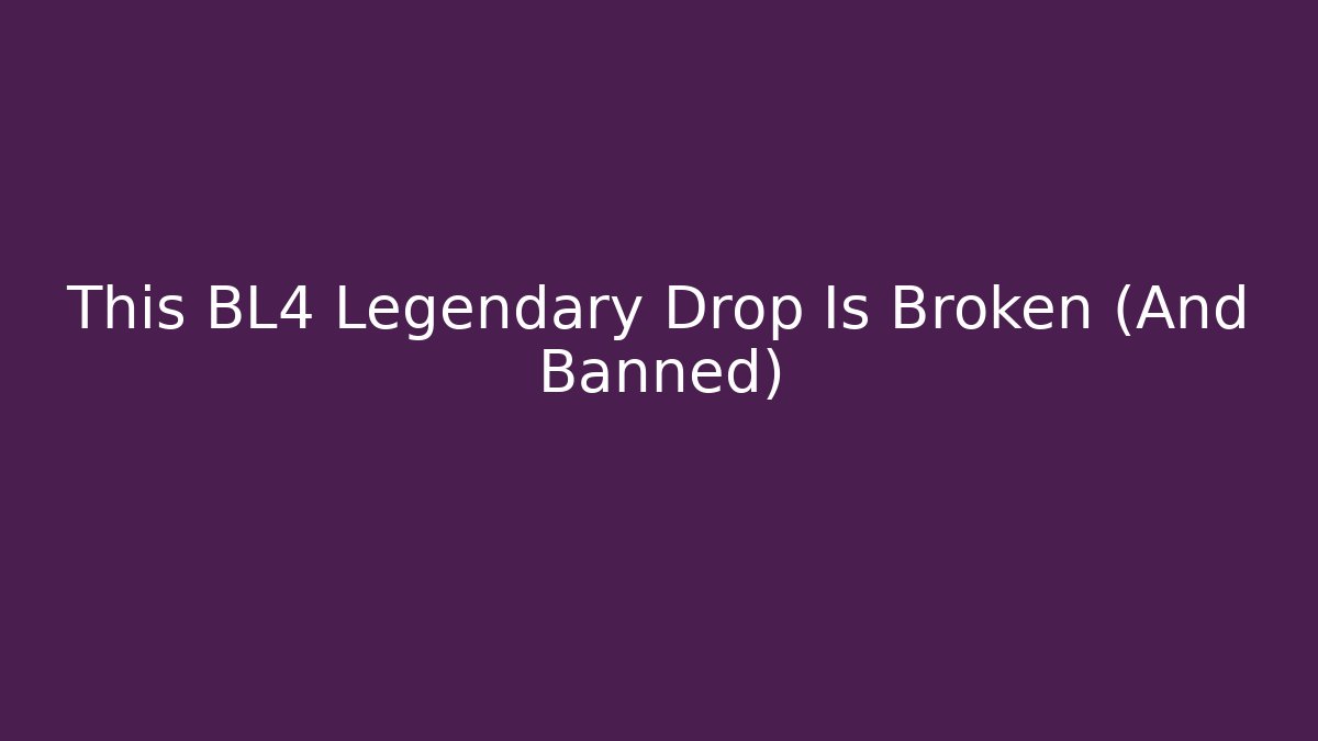 This BL4 Legendary Drop Is Broken (And Banned)
