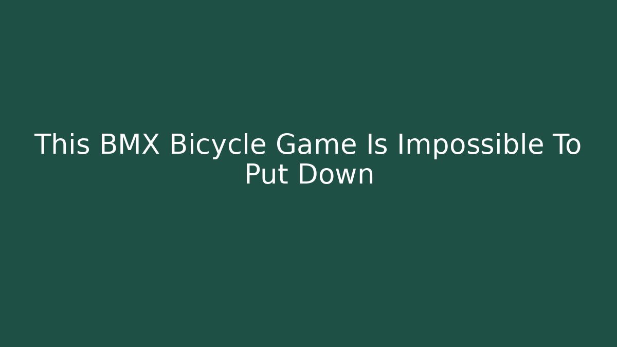 This BMX Bicycle Game Is Impossible To Put Down