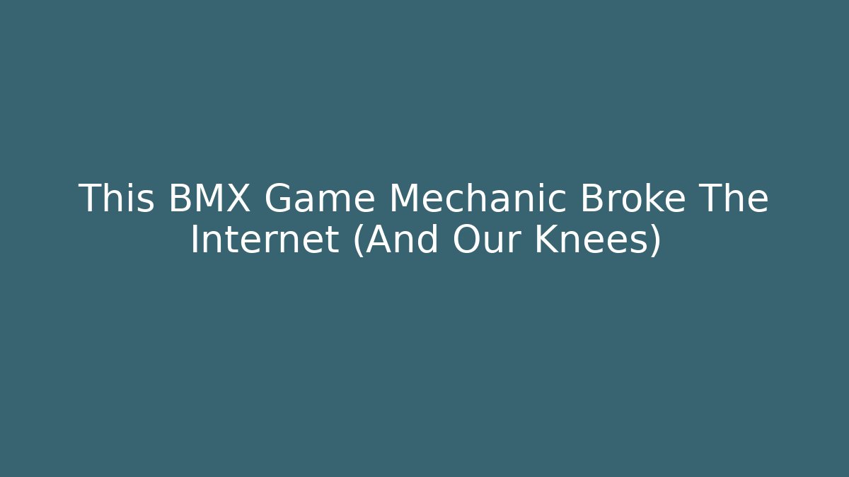 This BMX Game Mechanic Broke The Internet (And Our Knees)