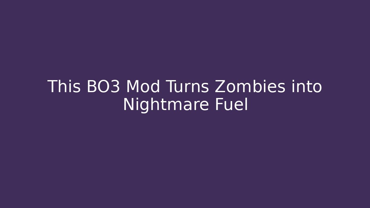 This BO3 Mod Turns Zombies into Nightmare Fuel