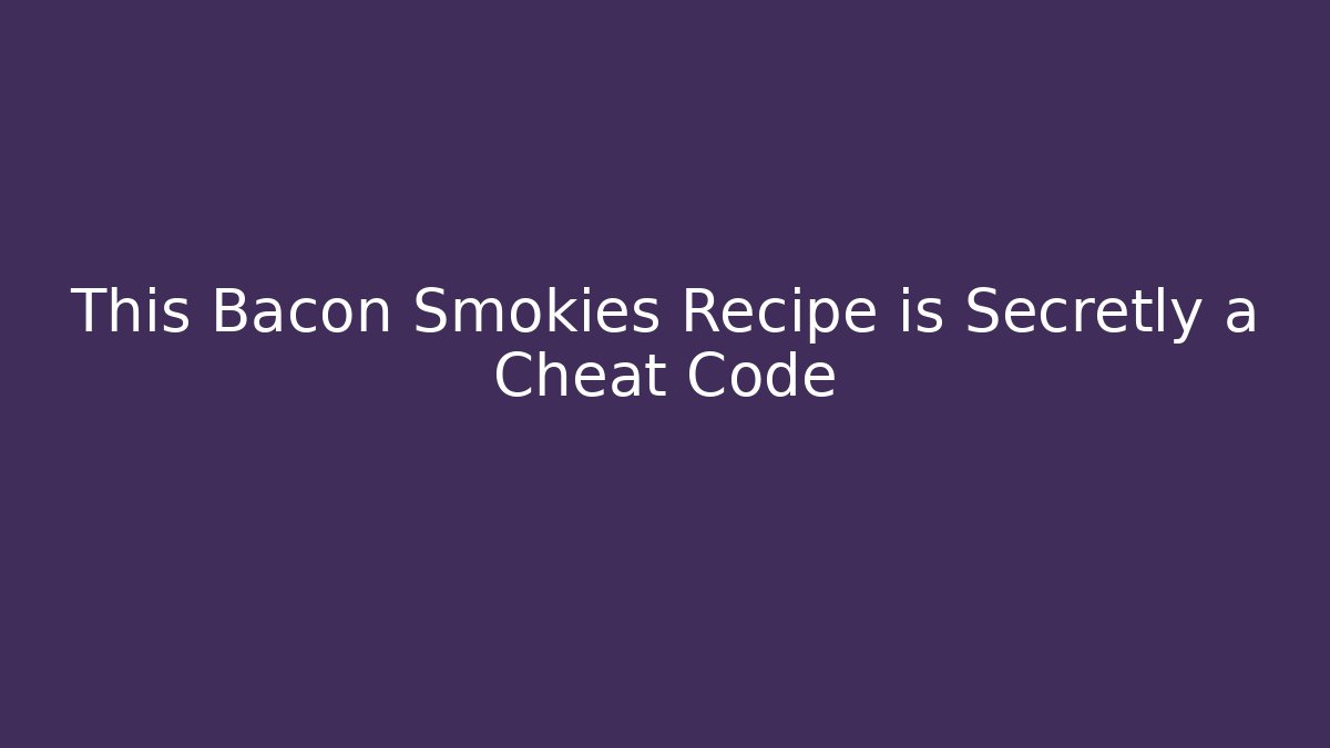 This Bacon Smokies Recipe is Secretly a Cheat Code