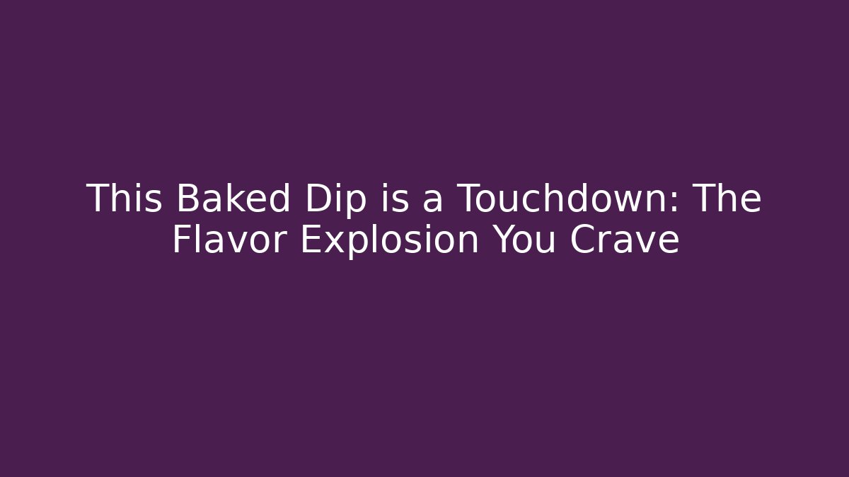 This Baked Dip is a Touchdown: The Flavor Explosion You Crave