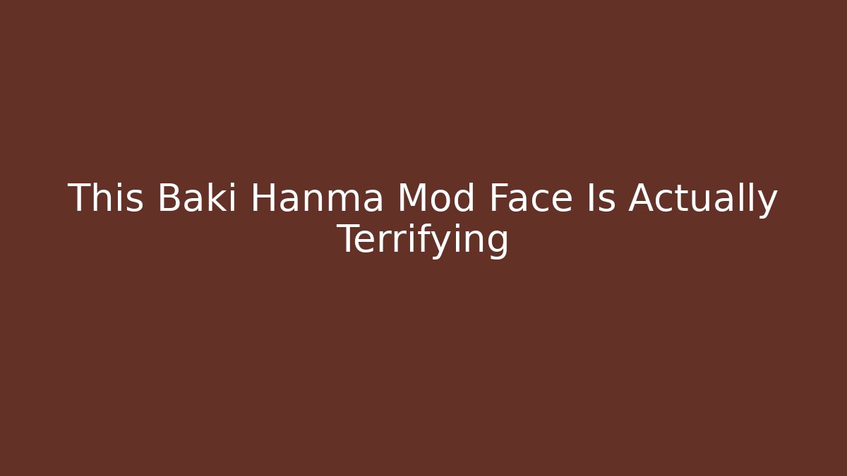 This Baki Hanma Mod Face Is Actually Terrifying