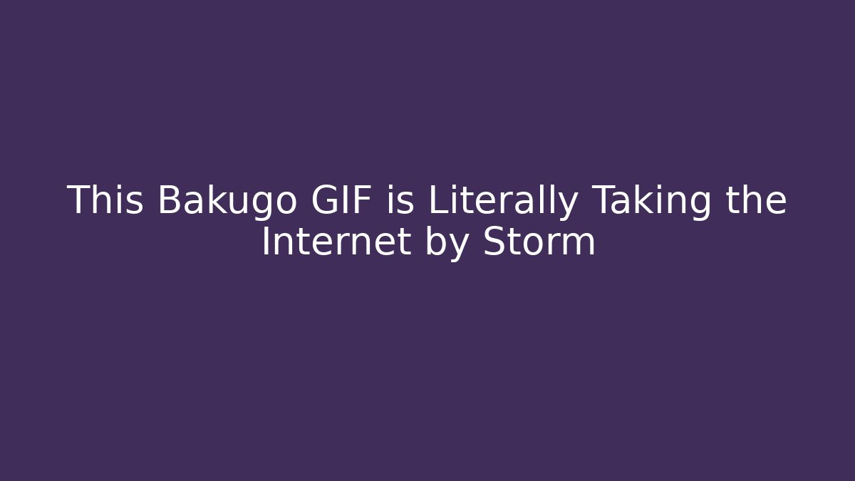 This Bakugo GIF is Literally Taking the Internet by Storm
