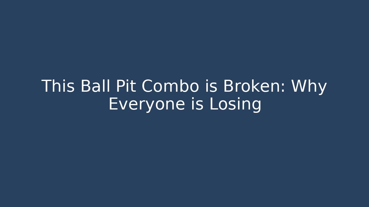 This Ball Pit Combo is Broken: Why Everyone is Losing