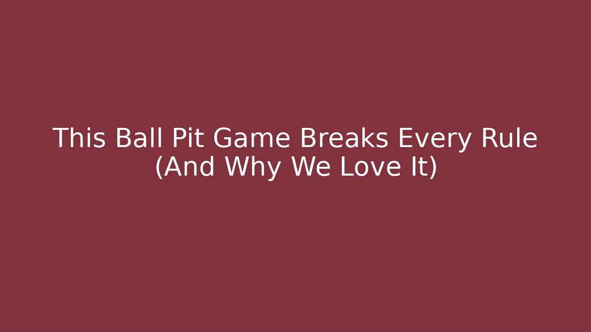 This Ball Pit Game Breaks Every Rule (And Why We Love It)