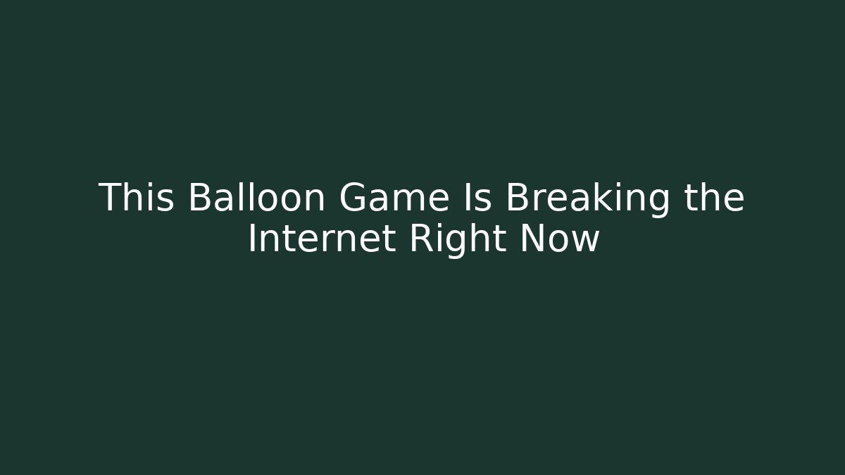 This Balloon Game Is Breaking the Internet Right Now