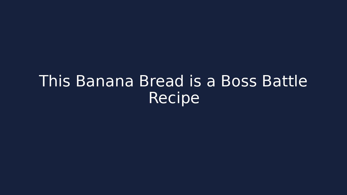This Banana Bread is a Boss Battle Recipe