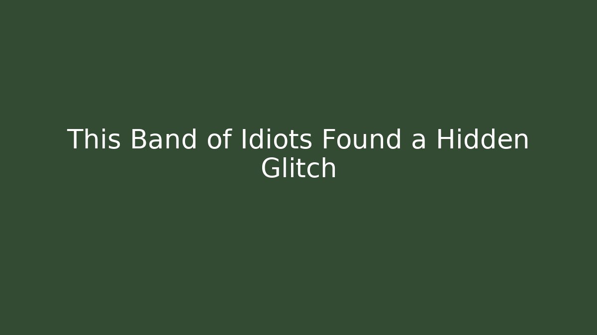 This Band of Idiots Found a Hidden Glitch