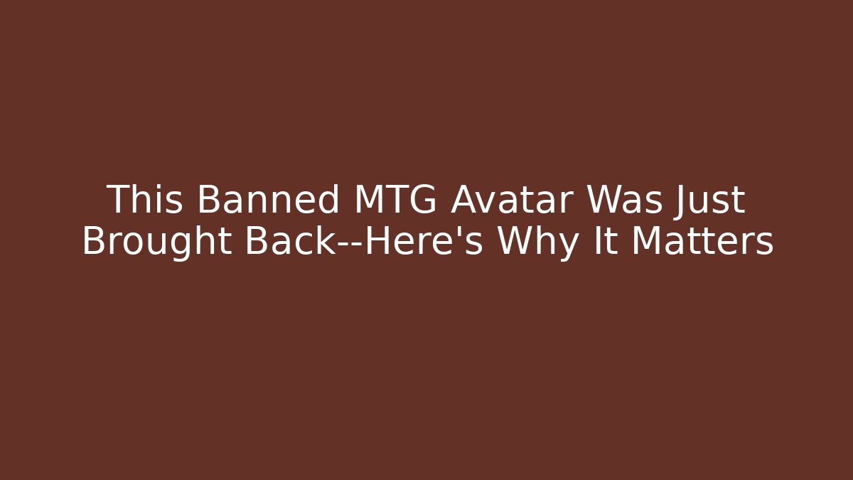 This Banned MTG Avatar Was Just Brought Back—Here's Why It Matters