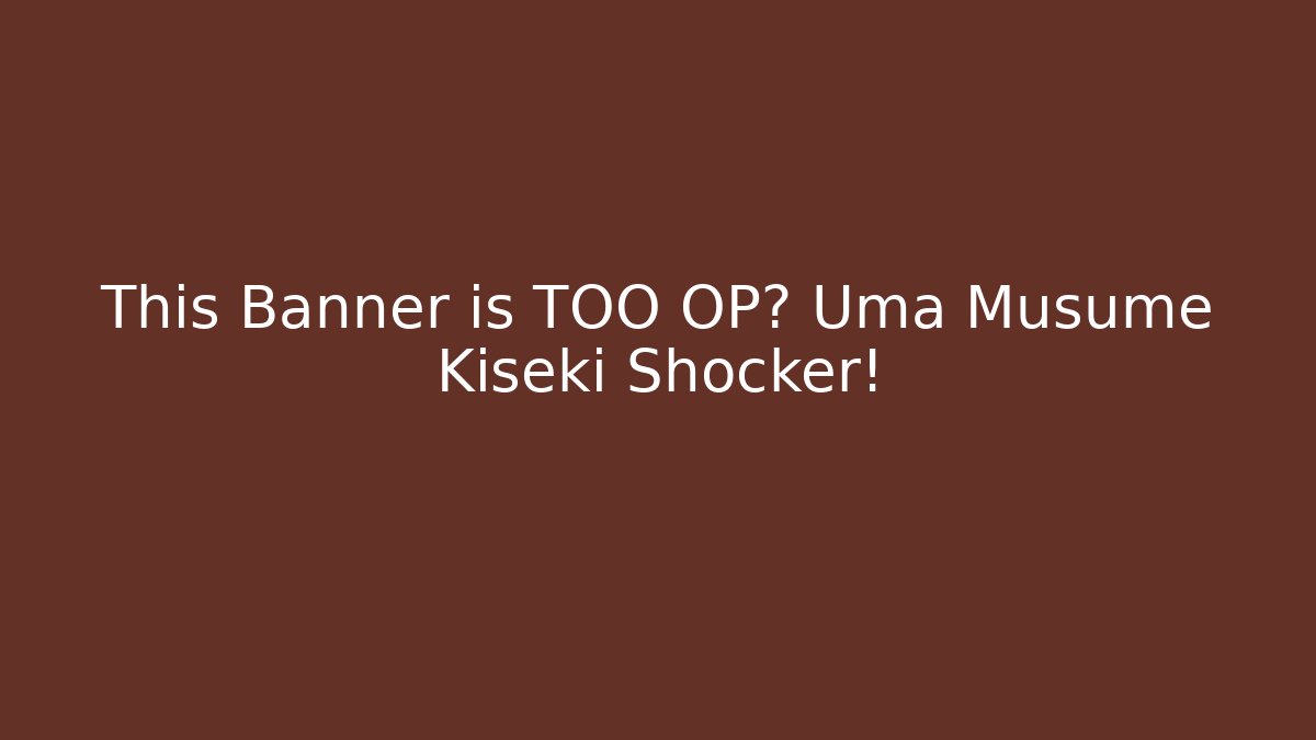 This Banner is TOO OP? Uma Musume Kiseki Shocker!