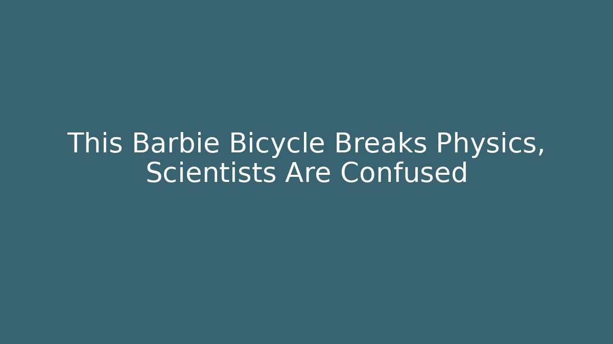 This Barbie Bicycle Breaks Physics, Scientists Are Confused - Critter Realm