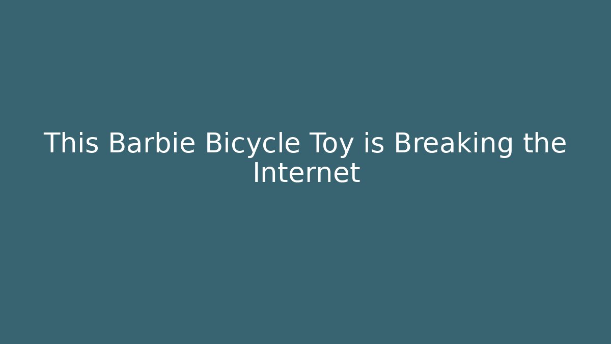 This Barbie Bicycle Toy is Breaking the Internet