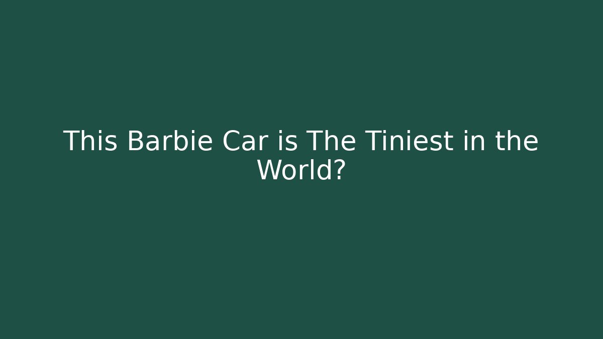 This Barbie Car is The Tiniest in the World?