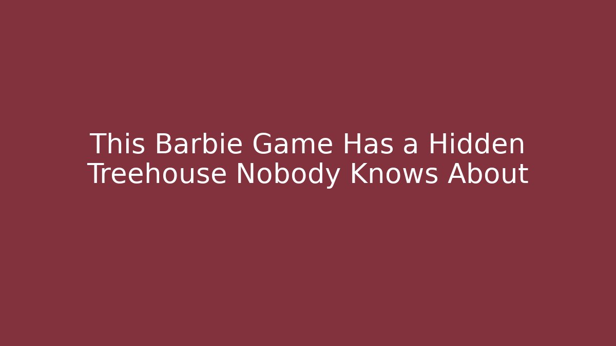 This Barbie Game Has a Hidden Treehouse Nobody Knows About