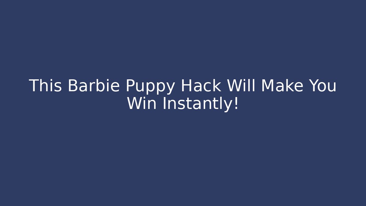 This Barbie Puppy Hack Will Make You Win Instantly!