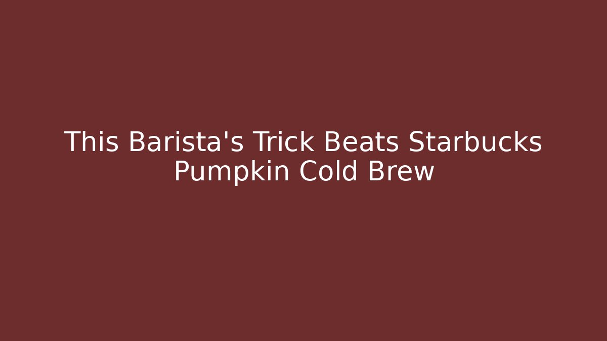 This Barista's Trick Beats Starbucks Pumpkin Cold Brew