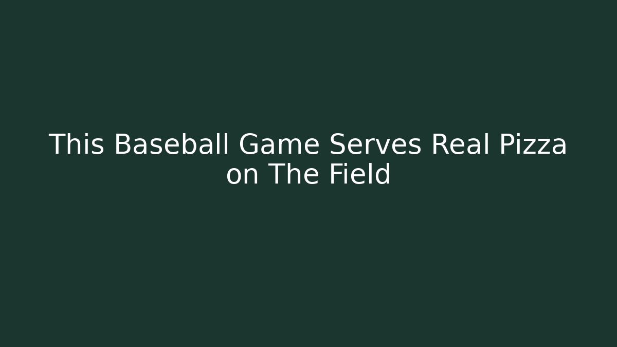 This Baseball Game Serves Real Pizza on The Field