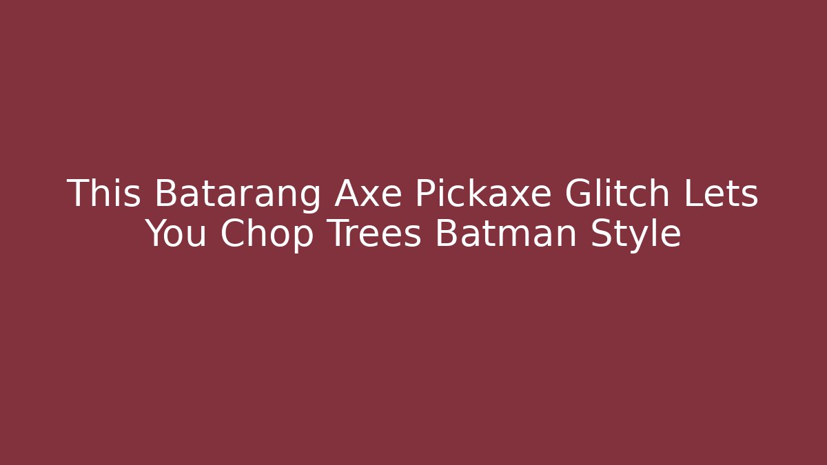 This Batarang Axe Pickaxe Glitch Lets You Chop Trees Batman Style