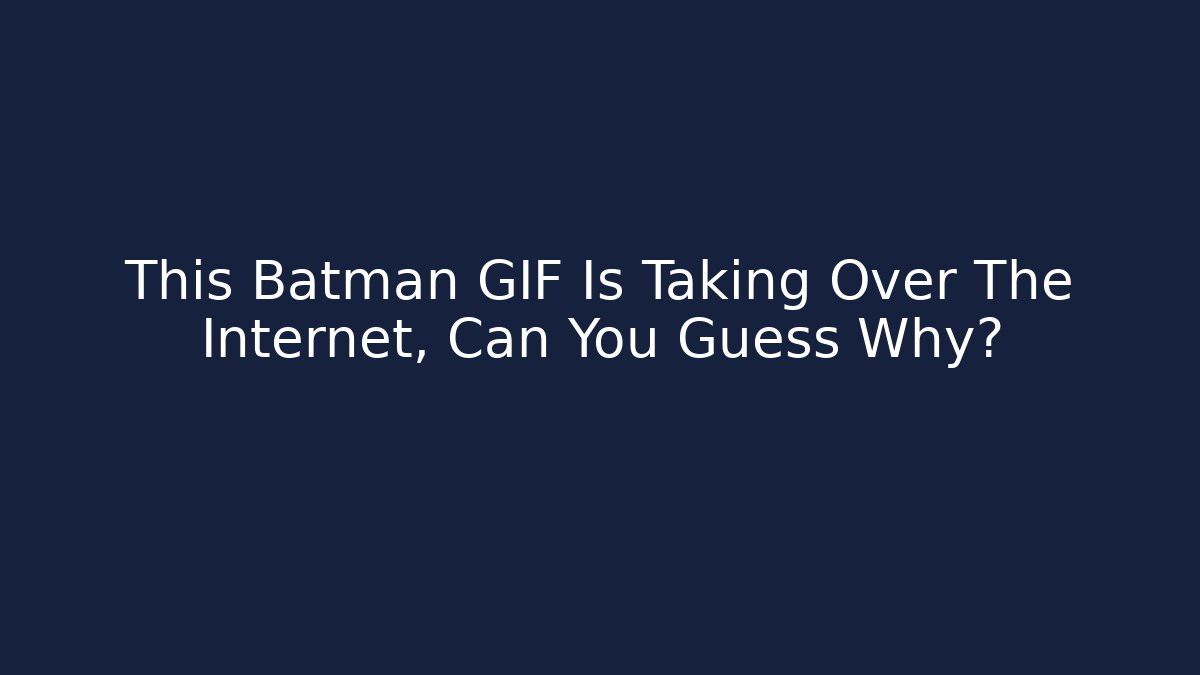 This Batman GIF Is Taking Over The Internet, Can You Guess Why?
