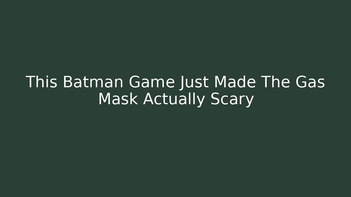 This Batman Game Just Made The Gas Mask Actually Scary