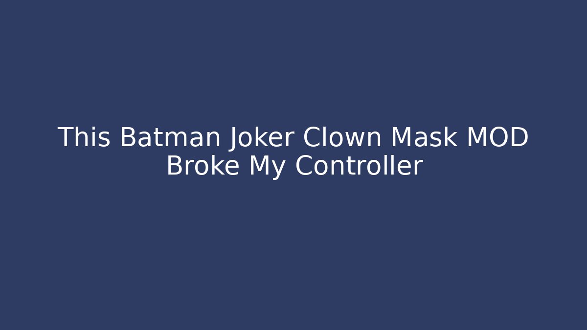 This Batman Joker Clown Mask MOD Broke My Controller
