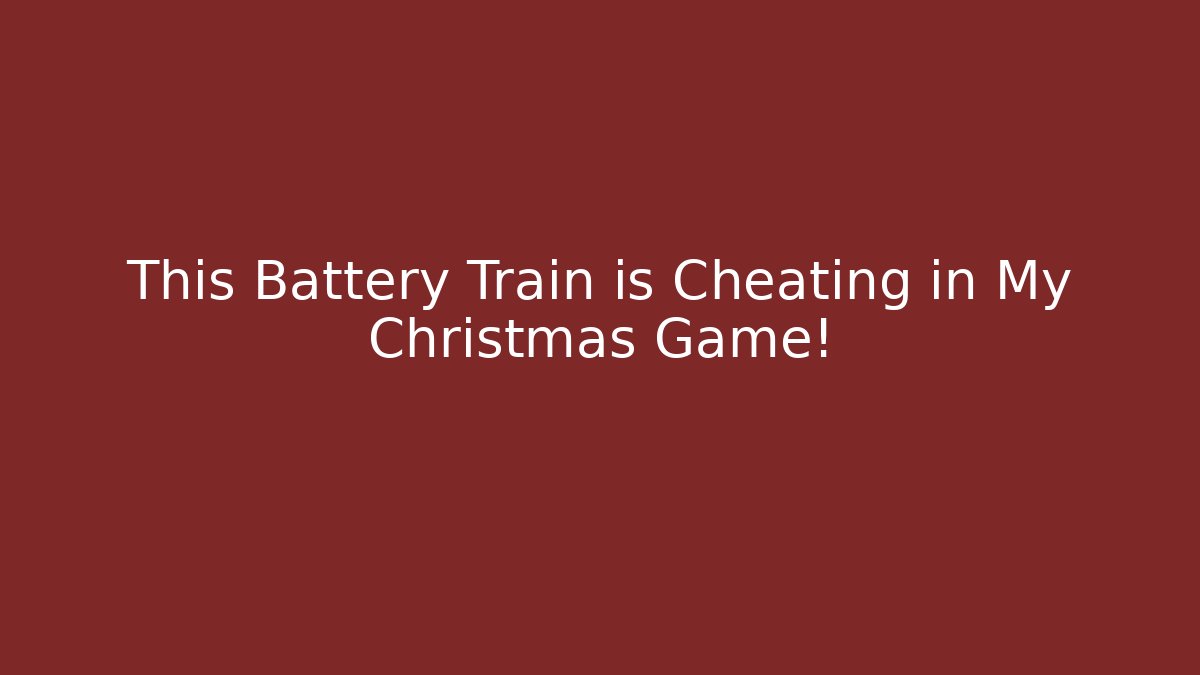 This Battery Train is Cheating in My Christmas Game!