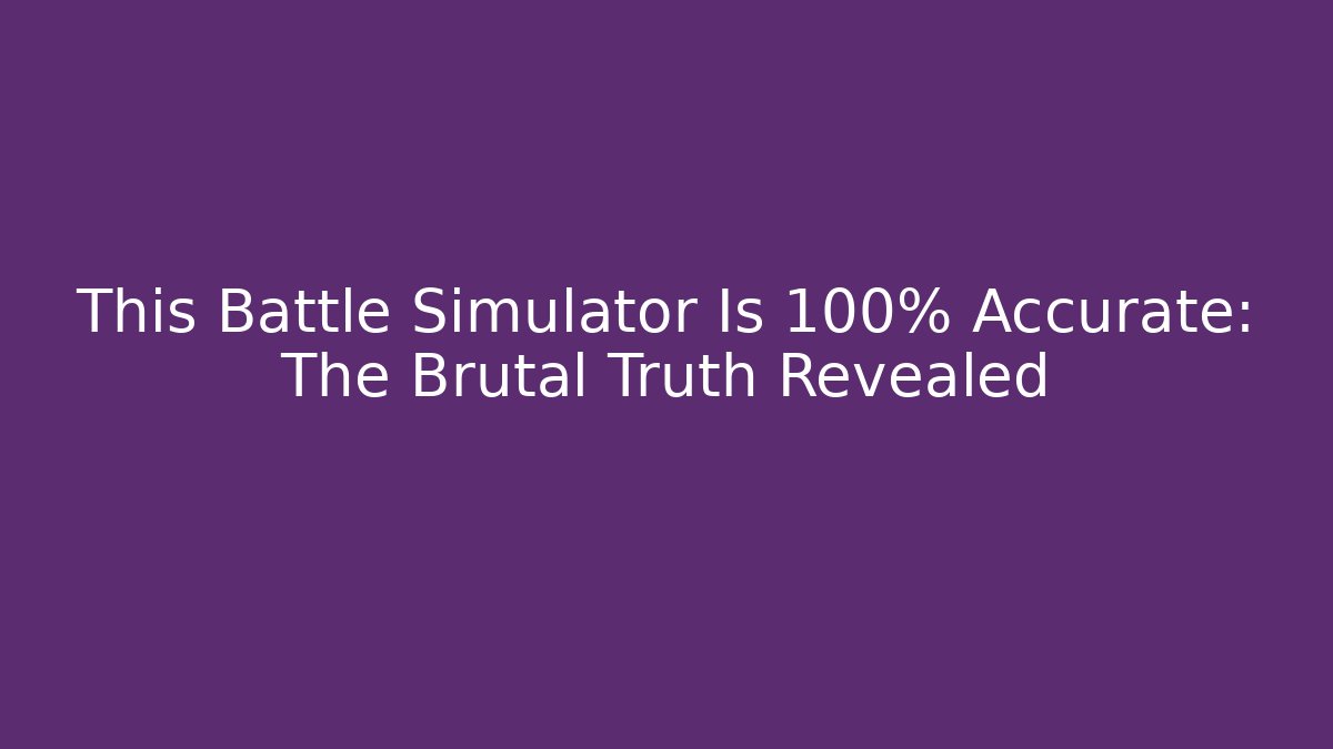 This Battle Simulator Is 100% Accurate: The Brutal Truth Revealed