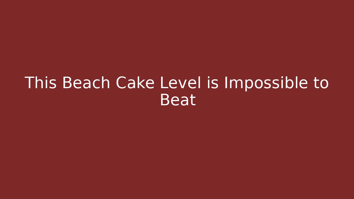 This Beach Cake Level is Impossible to Beat - Critter Realm