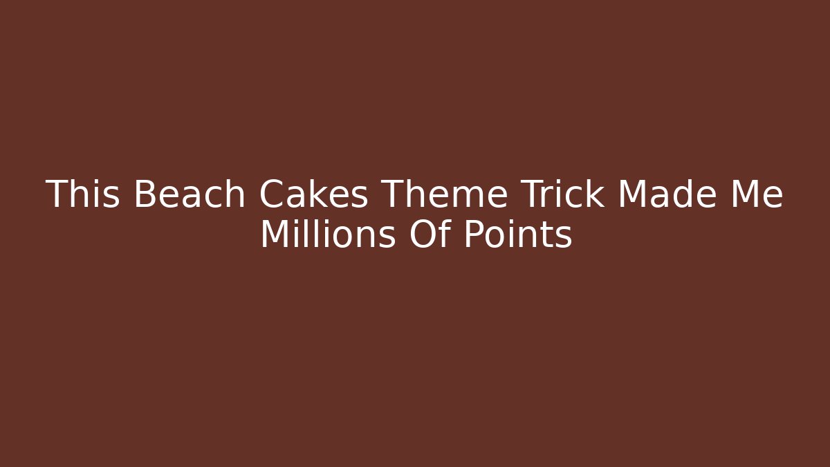 This Beach Cakes Theme Trick Made Me Millions Of Points