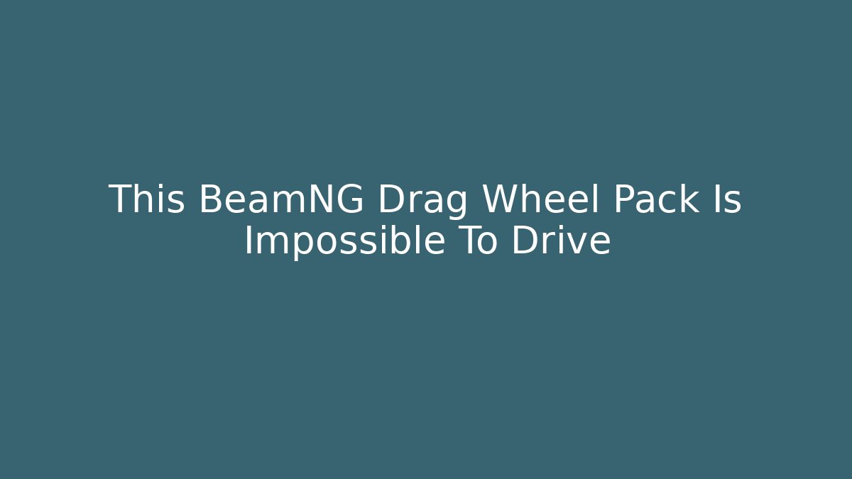 This BeamNG Drag Wheel Pack Is Impossible To Drive