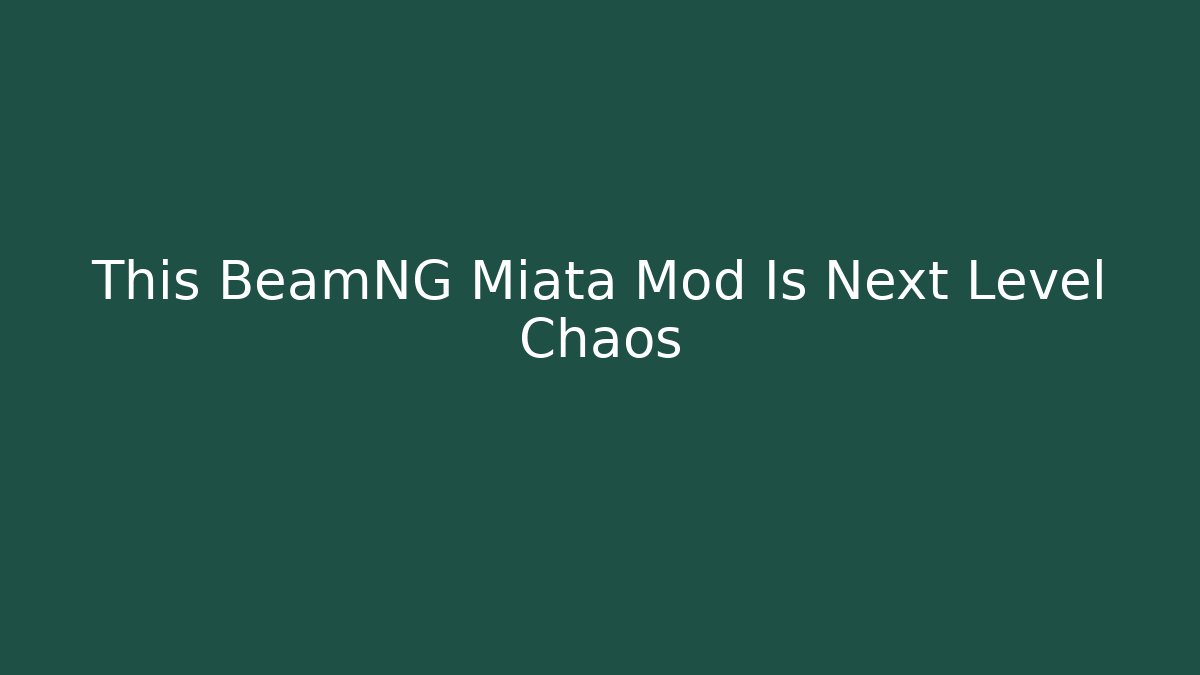 This BeamNG Miata Mod Is Next Level Chaos
