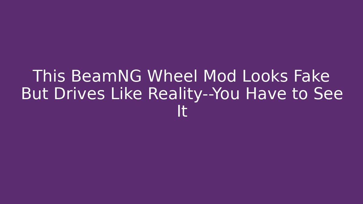 This BeamNG Wheel Mod Looks Fake But Drives Like Reality—You Have to See It