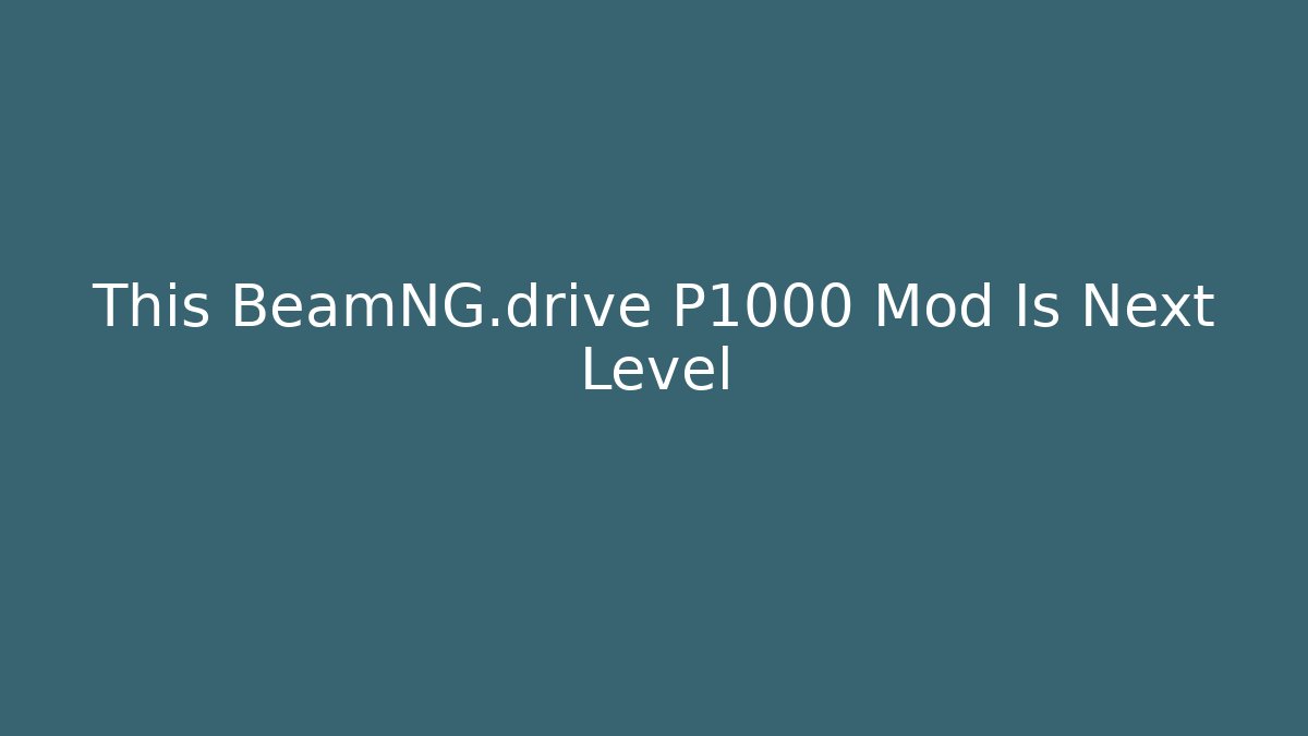 This BeamNG.drive P1000 Mod Is Next Level