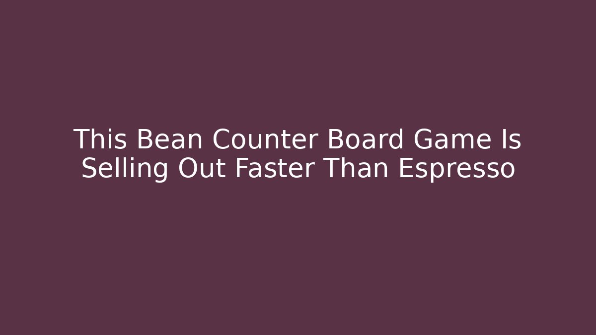 This Bean Counter Board Game Is Selling Out Faster Than Espresso